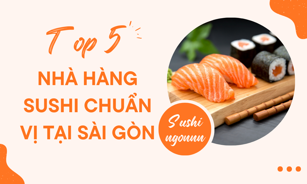 Top 5 nhà hàng Sushi tại Sài Gòn chuẩn vị Nhật Bản